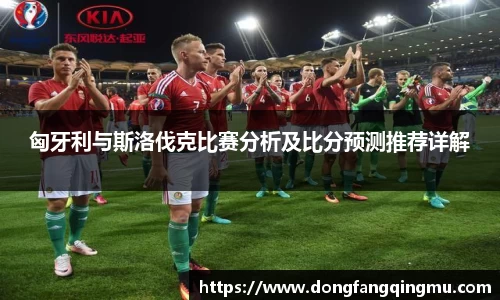 匈牙利与斯洛伐克比赛分析及比分预测推荐详解
